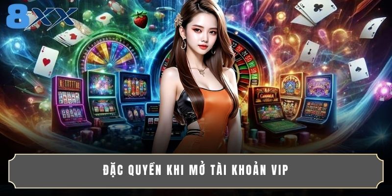 Đặc quyền khi mở tài khoản VIP