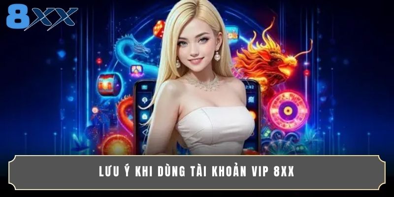 Lưu ý khi dùng tài khoản VIP 8XX