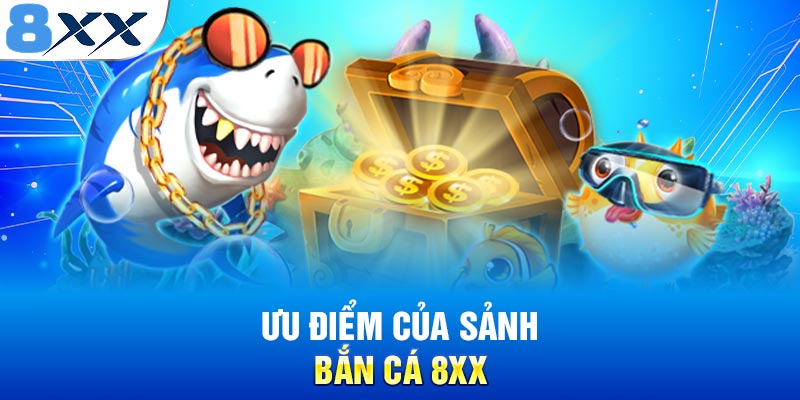 Ưu điểm của sảnh bắn cá 8XX